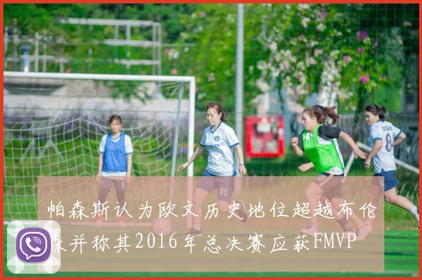 帕森斯认为欧文历史地位超越布伦森并称其2016年总决赛应获FMVP